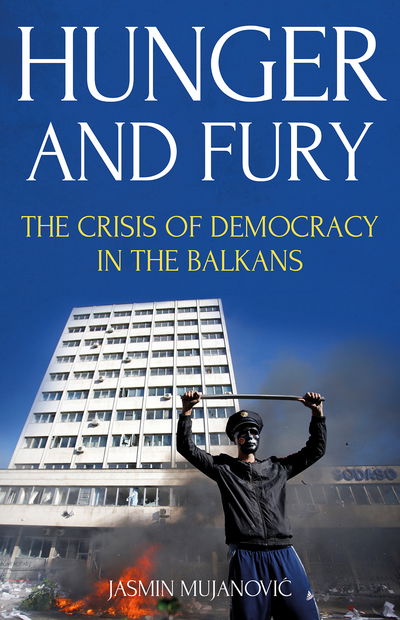 Cover for Jasmin Mujanovic · Hunger and Fury: The Crisis of Democracy in the Balkans (Taschenbuch) (2018)