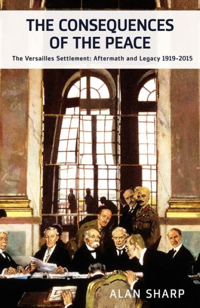 Cover for Alan Sharp · The Consequences of the Peace: The Versailles Settlement: Aftermath and Legacy 1919-2015 - Makers of the Modern World (Hardcover Book) [New edition] (2015)