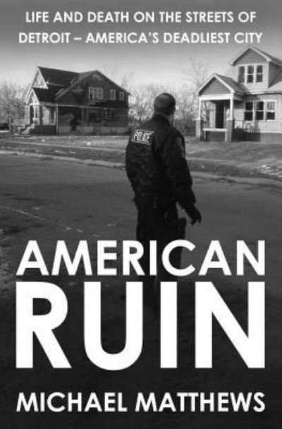 American Ruin: Life and Death on the Streets of Detroit - America's Deadliest City - Michael Matthews - Kirjat - Silvertail Books - 9781909269927 - torstai 20. kesäkuuta 2019
