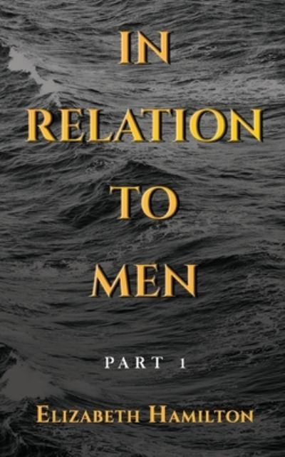 In Relation to Men: Part 1 - Elizabeth Hamilton - Książki - Marcia M Publishing - 9781913905927 - 5 czerwca 2021