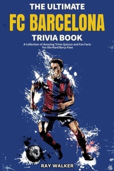 Cover for Ray Walker · The Ultimate FC Barcelona Trivia Book: A Collection of Amazing Trivia Quizzes and Fun Facts For Die-Hard Barca Fans (Paperback Book) (2021)