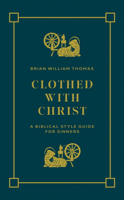 Cover for Brian William Thomas · Clothed with Christ: A Biblical Style Guide for Sinners (Paperback Book) (2024)