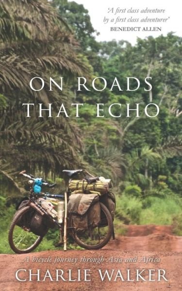 Cover for Charlie Walker · On Roads That Echo: A bicycle journey through Asia and Africa (Paperback Book) (2019)