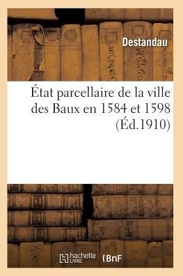 Cover for Destandau · Etat Parcellaire De La Ville Des Baux en 1584 et 1598 (Paperback Bog) (2016)
