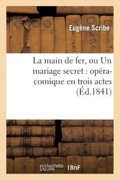 Cover for Scribe-e · La Main De Fer, Ou Un Mariage Secret: Opera-comique en Trois Actes (Paperback Book) (2013)