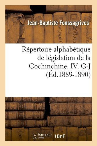 Jean-Baptiste Fonssagrives · Repertoire Alphabetique de Legislation de la Cochinchine. IV. G-J (Ed.1889-1890) - Sciences Sociales (Paperback Book) [French edition] (2012)