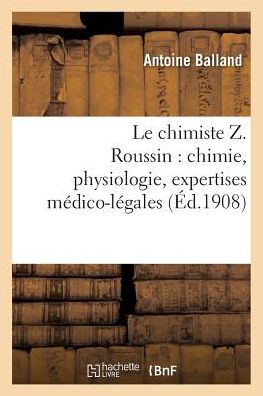 Cover for Balland-a · Le Chimiste Z. Roussin: Chimie, Physiologie, Expertises Medico-legales (Paperback Book) (2016)