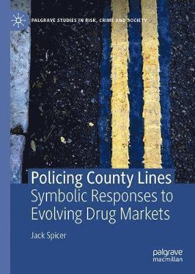 Cover for Jack Spicer · Policing County Lines: Responses To Evolving Provincial Drug Markets - Palgrave Studies in Risk, Crime and Society (Hardcover Book) [1st ed. 2021 edition] (2021)