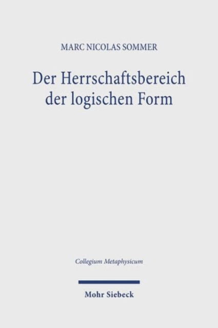 Marc Nicolas Sommer · Der Herrschaftsbereich der logischen Form: Eine Studie zur Metaphysik des deutschen Idealismus - Collegium Metaphysicum (Hardcover Book) (2024)