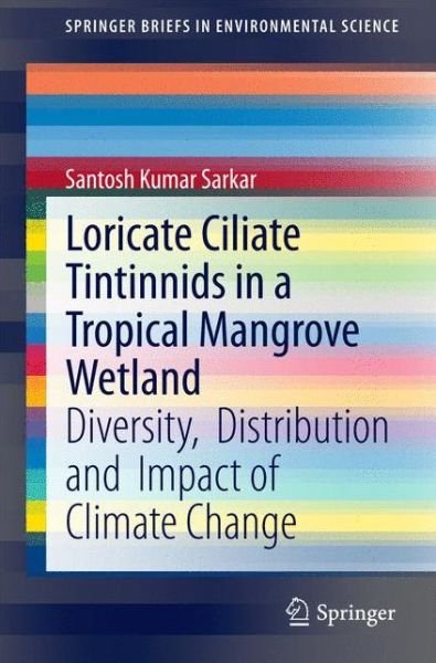Cover for Santosh Kumar Sarkar · Loricate Ciliate Tintinnids in a Tropical Mangrove Wetland: Diversity,  Distribution and  Impact of Climate Change - SpringerBriefs in Environmental Science (Paperback Book) (2014)