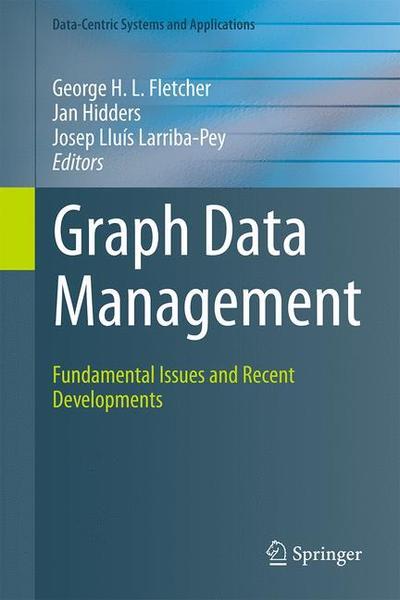 Cover for Fletcher  George H. · Graph Data Management: Fundamental Issues and Recent Developments - Data-Centric Systems and Applications (Hardcover Book) [1st ed. 2018 edition] (2018)