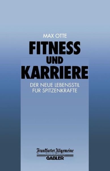 Cover for Max Otte · Fitness Und Karriere: Der Neue Lebensstil Fur Spitzenkrafte - Faz - Gabler Edition (Taschenbuch) [Softcover Reprint of the Original 1st 1995 edition] (2012)