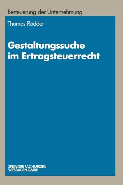 Thomas Roedder · Gestaltungssuche Im Ertragsteuerrecht: Entwicklung Von Gestaltungsmoeglichkeiten Und Gestaltungsbeispiele - Schriftenreihe Besteuerung Der Unternehmung (Paperback Book) [1991 edition] (1991)