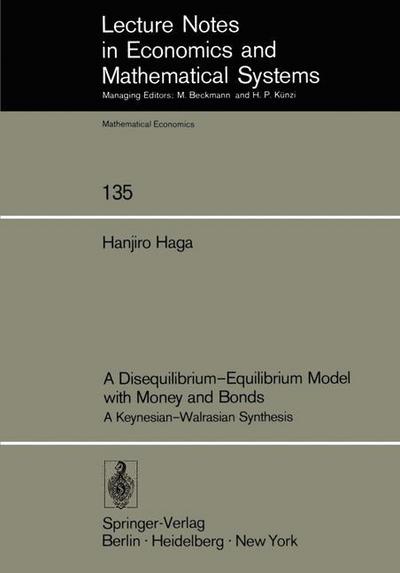 Cover for H. Haga · A Disequilibrium-Equilibrium Model with Money and Bonds: A Keynesian-Walrasian Synthesis - Lecture Notes in Economics and Mathematical Systems (Paperback Book) [Softcover reprint of the original 1st ed. 1976 edition] (1976)