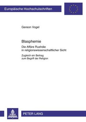 Cover for Gereon Vogel-Sedlmayr · Blasphemie: Die Affaere Rushdie in Religionswissenschaftlicher Sicht- Zugleich Ein Beitrag Zum Begriff Der Religion - Europaeische Hochschulschriften / European University Studie (Paperback Book) (1998)
