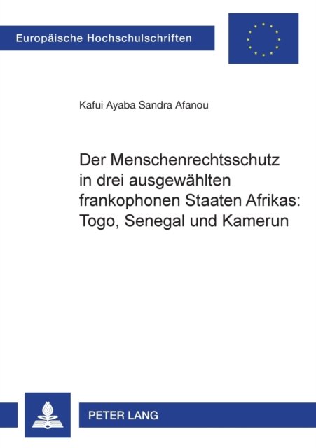 Cover for Kafui Ayaba Sandra Afanou · Der Menschenrechtsschutz in drei ausgewahlten frankophonen Staaten Afrikas: Togo, Senegal und Kamerun - Europaeische Hochschulschriften Recht (Taschenbuch) (2004)
