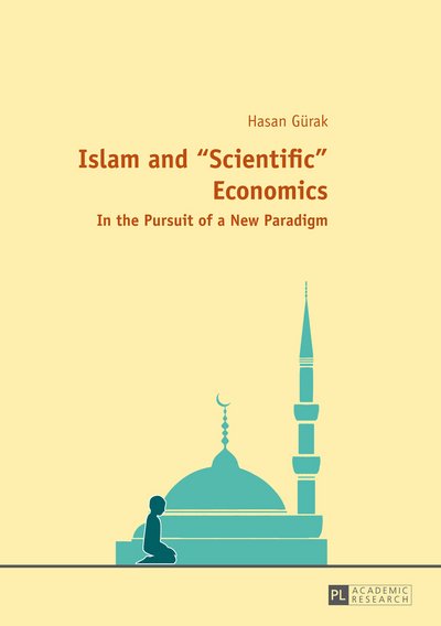 Cover for Hasan Gurak · Islam and &quot;Scientific&quot; Economics: In the Pursuit of a New Paradigm (Gebundenes Buch) [New edition] (2014)