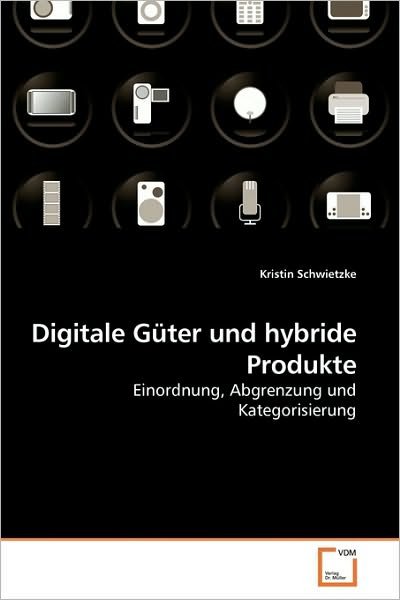 Cover for Kristin Schwietzke · Digitale Güter Und Hybride Produkte: Einordnung, Abgrenzung Und Kategorisierung (Paperback Book) [German edition] (2010)