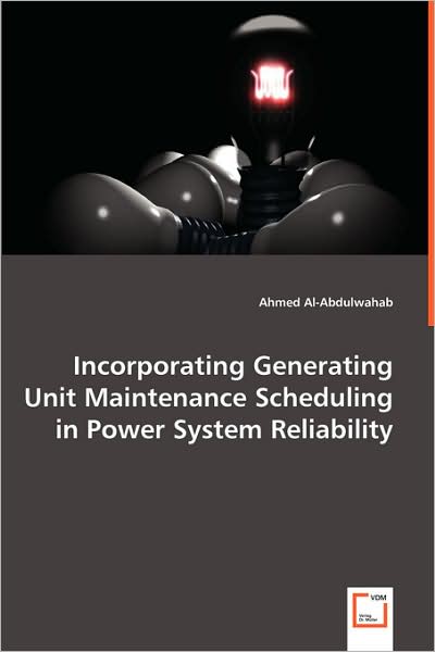 Incorporating Generating Unit Maintenance Scheduling in Power System Reliability - Ahmed Al-abdulwahab - Bøger - VDM Verlag - 9783639041927 - 15. juli 2008
