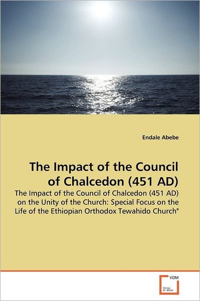 Cover for Endale Abebe · The Impact of the Council of Chalcedon (451 Ad): the Impact of the Council of Chalcedon (451 Ad) on the Unity of the Church: Special Focus on the Life of the Ethiopian Orthodox Tewahido Church&quot; (Pocketbok) (2011)