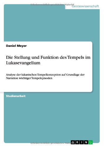 Cover for Meyer, Daniel (University of Wisconsin-Madison) · Die Stellung und Funktion des Tempels im Lukasevangelium: Analyse der lukanischen Tempelkonzeption auf Grundlage der Narration wichtiger Tempelepisoden (Paperback Book) [German edition] (2011)