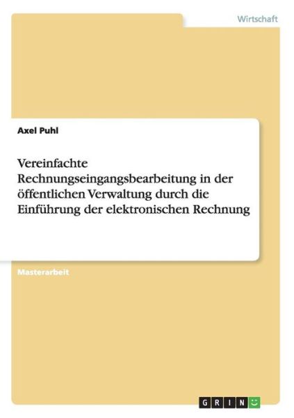 Cover for Axel Puhl · Vereinfachte Rechnungseingangsbearbeitung in Der Öffentlichen Verwaltung Durch Die Einführung Der Elektronischen Rechnung (Paperback Book) [German edition] (2014)