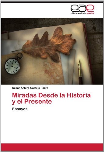 Cover for César Arturo Castillo Parra · Miradas Desde La Historia Y El Presente: Ensayos (Pocketbok) [Spanish edition] (2012)