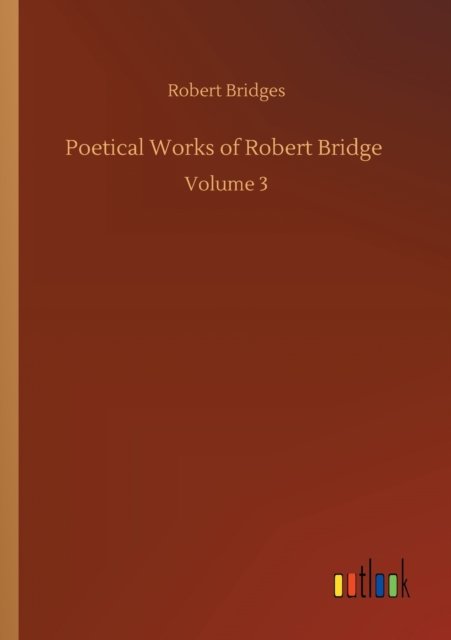Cover for Robert Bridges · Poetical Works of Robert Bridge: Volume 3 (Taschenbuch) (2020)