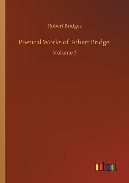 Cover for Robert Bridges · Poetical Works of Robert Bridge: Volume 3 (Paperback Book) (2020)