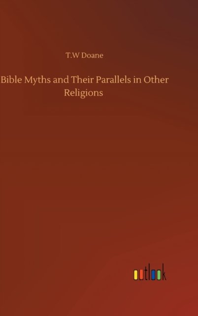 Cover for T W Doane · Bible Myths and Their Parallels in Other Religions (Hardcover bog) (2020)