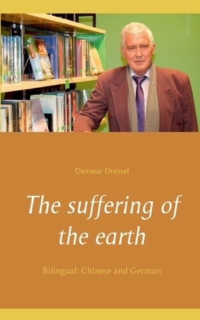 Cover for Dietmar Dressel · The suffering of the earth: Bilingual: Chinese and German (Paperback Book) (2021)
