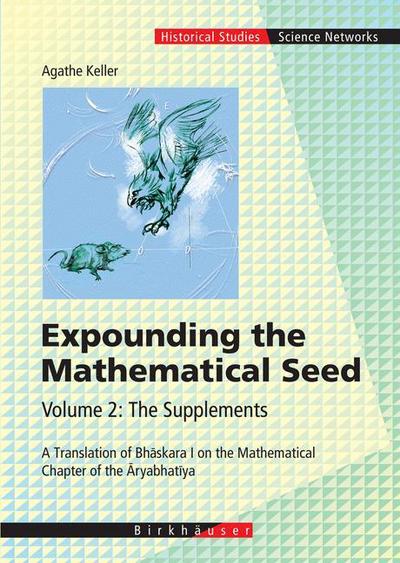 Cover for Agathe Keller · Expounding the Mathematical Seed. Vol. 2: The Supplements: A Translation of Bhaskara I on the Mathematical Chapter of the Aryabhatiya - Science Networks. Historical Studies (Gebundenes Buch) [2006 edition] (2006)