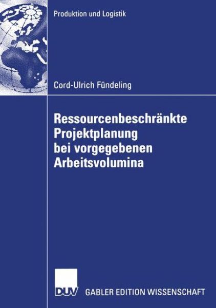 Cover for Cord-Ulrich Fundeling · Ressourcenbeschrankte Projektplanung Bei Vorgegebenen Arbeitsvolumina - Produktion Und Logistik (Paperback Book) [2006 edition] (2006)