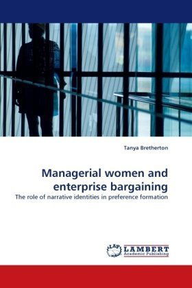 Managerial Women and Enterprise Bargaining: the Role of Narrative Identities in Preference Formation - Tanya Bretherton - Books - LAP Lambert Academic Publishing - 9783838338927 - June 22, 2010