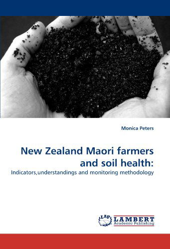 Cover for Monica Peters · New Zealand Maori Farmers and Soil Health:: Indicators,understandings and Monitoring Methodology (Paperback Book) (2010)