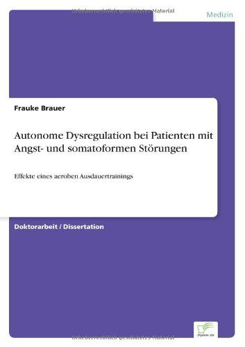 Cover for Frauke Brauer · Autonome Dysregulation bei Patienten mit Angst- und somatoformen Stoerungen: Effekte eines aeroben Ausdauertrainings (Paperback Book) [German edition] (2006)