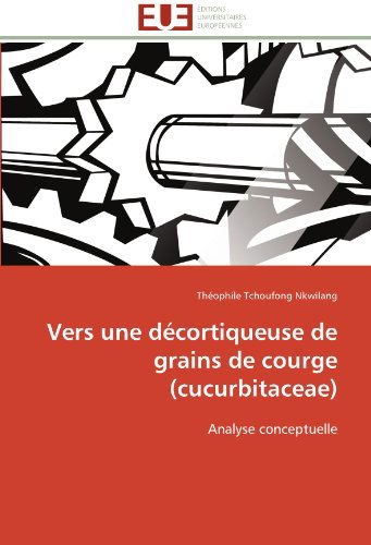 Cover for Théophile Tchoufong Nkwilang · Vers Une Décortiqueuse De Grains De Courge (Cucurbitaceae): Analyse Conceptuelle (Paperback Book) [French edition] (2018)