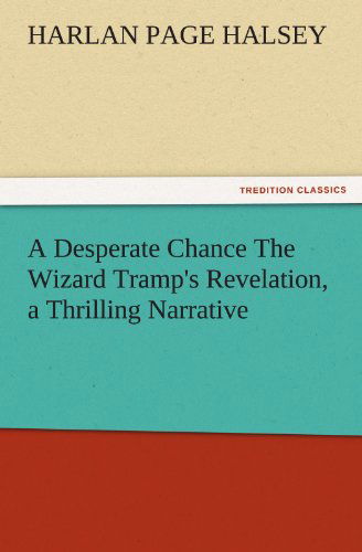 Cover for Harlan Page Halsey · A Desperate Chance the Wizard Tramp's Revelation, a Thrilling Narrative (Tredition Classics) (Paperback Book) (2011)