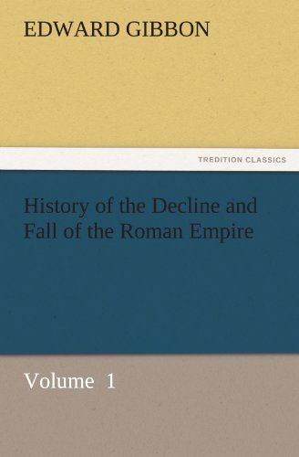 History of the Decline and Fall of the Roman Empire: Volume 1 (Tredition Classics) - Edward Gibbon - Books - tredition - 9783842438927 - November 4, 2011