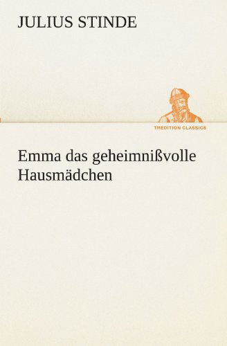 Cover for Julius Stinde · Emma Das Geheimnißvolle Hausmädchen (Tredition Classics) (German Edition) (Paperback Book) [German edition] (2012)