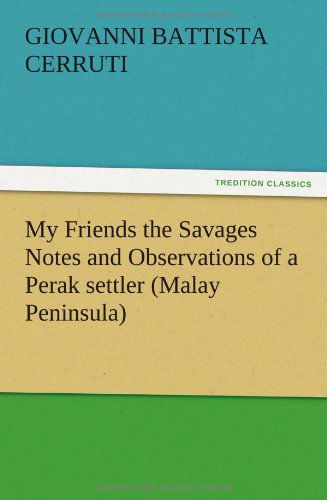 Cover for Giovanni Battista Cerruti · My Friends the Savages Notes and Observations of a Perak Settler (Malay Peninsula) (Paperback Book) (2012)