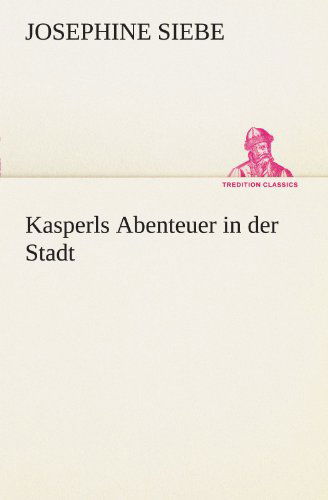 Cover for Josephine Siebe · Kasperls Abenteuer in Der Stadt (Tredition Classics) (German Edition) (Paperback Book) [German edition] (2012)