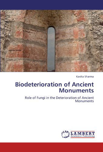 Biodeterioration of Ancient Monuments: Role of Fungi in the Deterioration of Ancient Monuments - Kavita Sharma - Books - LAP LAMBERT Academic Publishing - 9783847376927 - January 30, 2012