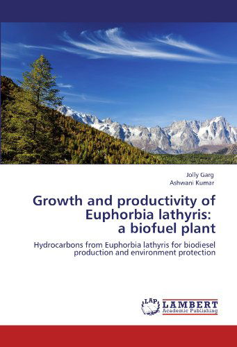 Cover for Ashwani Kumar · Growth and Productivity of Euphorbia Lathyris:   a Biofuel Plant: Hydrocarbons from Euphorbia  Lathyris for  Biodiesel  Production and Environment Protection (Paperback Book) (2012)