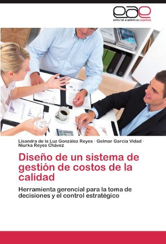 Cover for Niurka Reyes Chávez · Diseño De Un Sistema De Gestión De Costos De La Calidad: Herramienta Gerencial Para La Toma De Decisiones Y El Control Estratégico (Pocketbok) [Spanish edition] (2012)