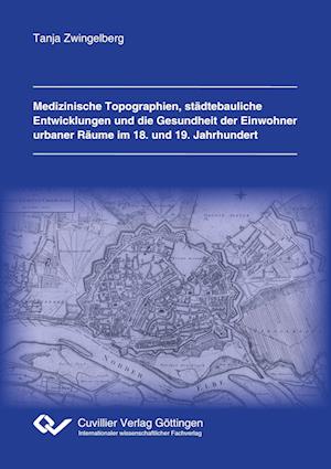 Cover for Tanja Zwingelberg · Medizinische Topographien, städtebauliche Entwicklungen und die Gesundheit der Einwohner urbaner Räume im 18. und 19. Jahrhundert (Paperback Book) (2013)