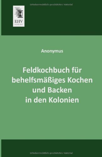 Cover for Anonymus · Feldkochbuch Fuer Behelfsmaessiges Kochen Und Backen in den Kolonien (Paperback Book) [German edition] (2013)