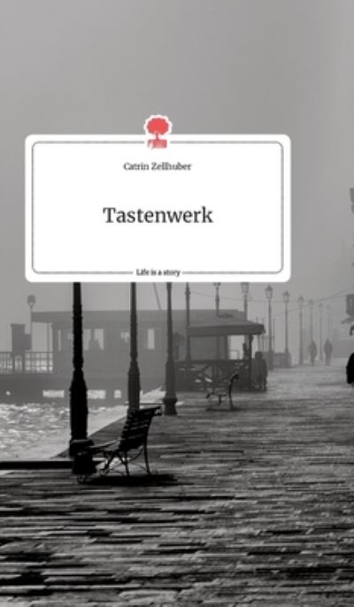 Cover for Catrin Zellhuber · Tastenwerk. Life is a Story - story.one (Innbunden bok) (2021)