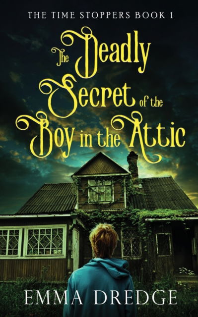 Cover for Emma Dredge · The Deadly Secret of the Boy in the Attic - Time Stoppers (Paperback Book) (2023)