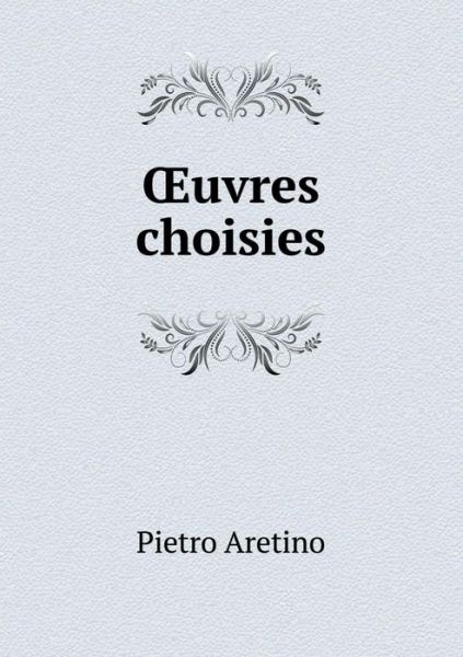 Uvres Choisies - Pietro Aretino - Libros - Book on Demand Ltd. - 9785519192927 - 7 de enero de 2015